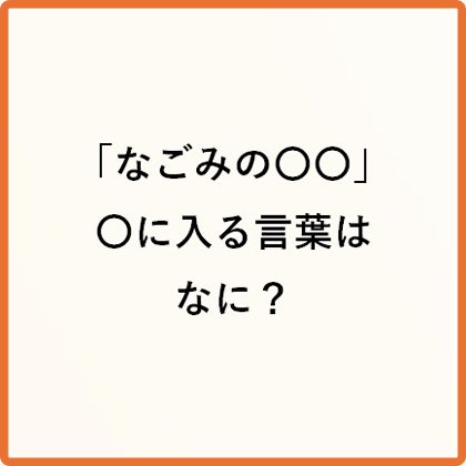 「なごみの〇〇」〇に入る言葉はなに？
